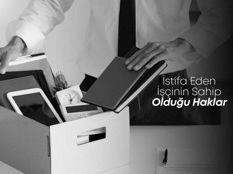 İstifa Eden İşçinin Sahip Olduğu Haklar
