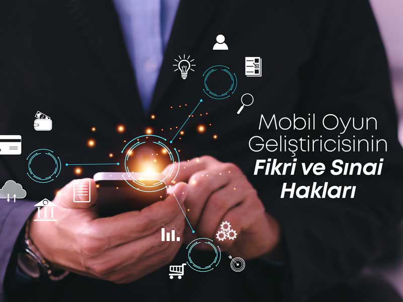 Mobil Oyun Geliştiricisinin Fikri ve Sınai Hakları