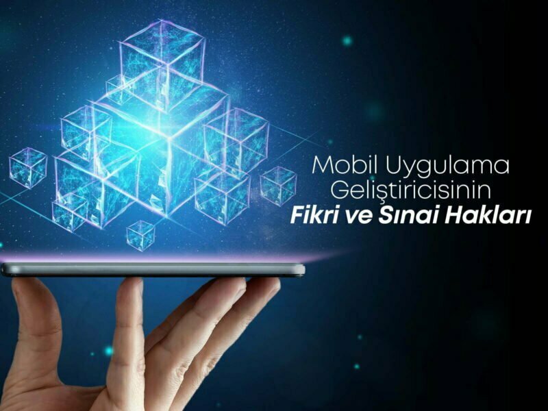 Mobil Uygulama Geliştiricisinin Fikri ve Sınai Hakları