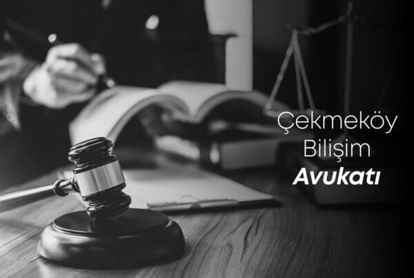Çekmeköy Bilişim Avukatı