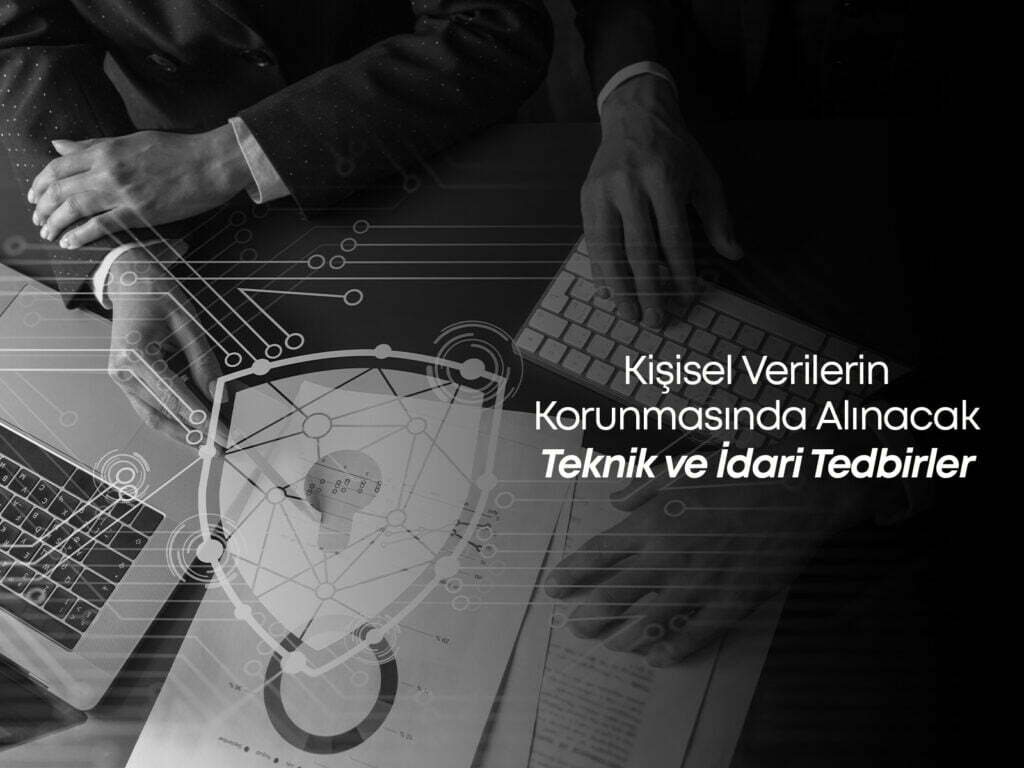 Kişisel Verilerin Korunmasında Alınacak Teknik ve İdari Tedbirler