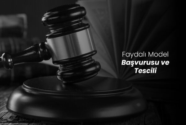 Faydalı Model Başvurusu ve Tescili