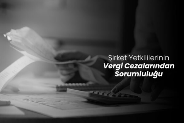 Şirket Yetkilerinin Vergi Cezalarından Sorumluluğu