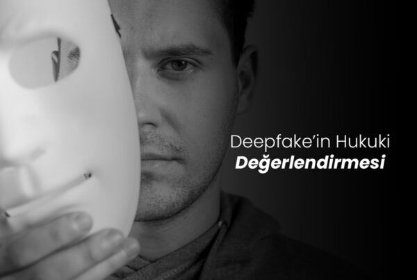 Deepfake'in Hukuki Değerlendirmesi